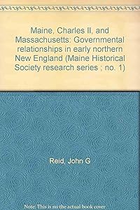 Maine, Charles II, and Massachusetts: Governmental relationships in early northern New England (Maine Historical Society research series ; no. 1)