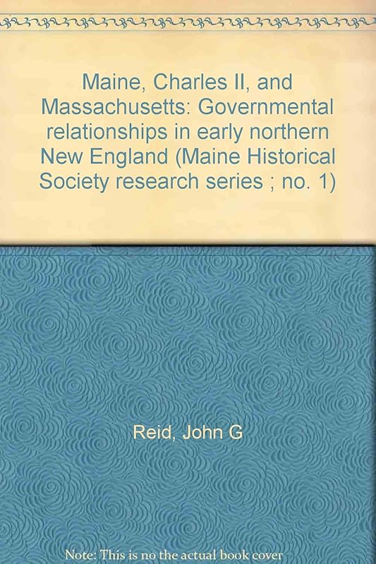 Maine, Charles II, and Massachusetts: Governmental relationships in early northern New England (Maine Historical Society research series ; no. 1) by John G Reid