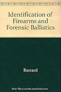 Identification of Firearms and Forensic Ballistics by Burrard