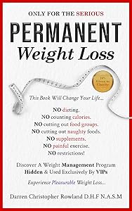 Only For The Serious : Lose Weight Without Dieting, Sustainable Weight Loss Made Simple, Keep the Weight Off for Good,Guilt-Free Eating, Real Results,Natural Weight Loss Solutions by Darren Christopher Rowland D.H.F N.A.S.M