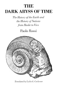 The Dark Abyss of Time: The History of the Earth and the History of Nations from Hooke to Vico by Paolo Rossi