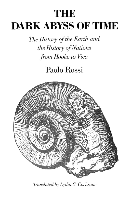 The Dark Abyss of Time: The History of the Earth and the History of Nations from Hooke to Vico by Paolo Rossi