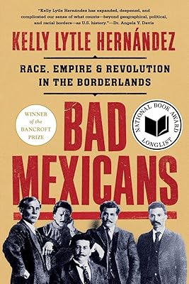 Bad Mexicans: Race, Empire, and Revolution in the Borderlands