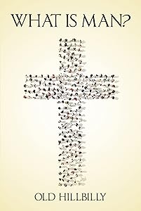 What Is Man? by Old Hillbilly