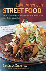 Latin American Street Food: The Best Flavors of Markets, Beaches, and Roadside Stands from Mexico to Argentina