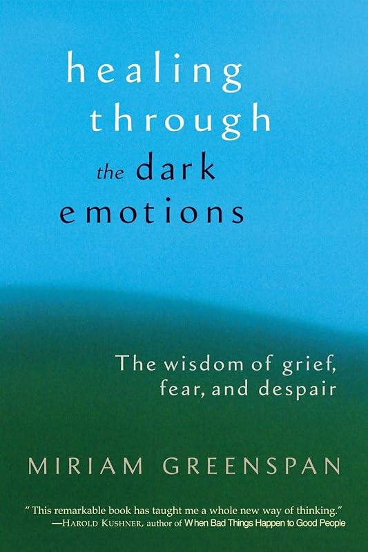 Healing through the Dark Emotions: The Wisdom of Grief, Fear, and Despair by Miriam Greenspan