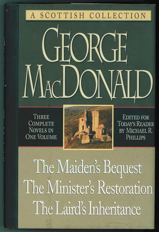 The Maiden's Bequest, the Minister's Restoration, the Laird's Inheritance: Three Novels in One Volume by George MacDonald