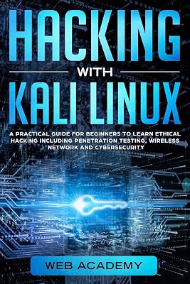 HACKING WITH KALI LINUX: A Practical Guide for Beginners to Learn Ethical Hacking Including Penetration Testing, Wireless Network and CyberSecurity