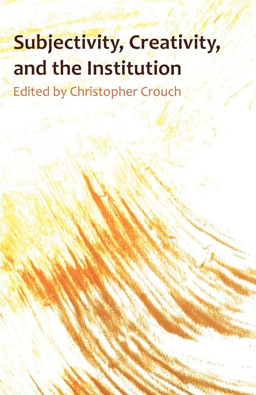 Subjectivity, Creativity and the Institution by Christopher Crouch