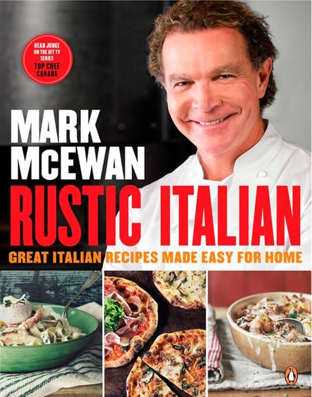 Mark Mcewan Rustic Italian: Great Italian Recipes Made Easy For Home by Mark McEwan