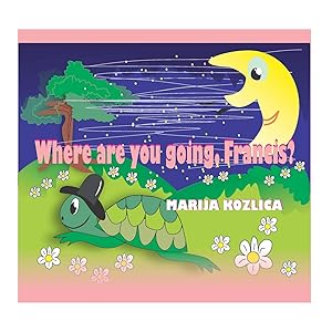 WHERE ARE YOU GOING FRANCIS?: a bedtime story for kids (1) by MARIJA KOZLICA