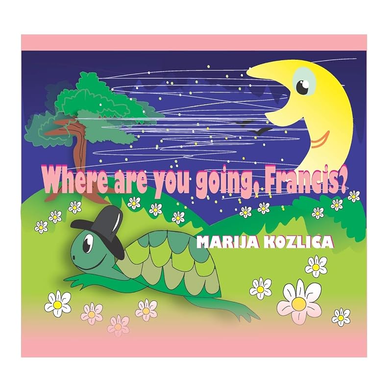 WHERE ARE YOU GOING FRANCIS?: a bedtime story for kids (1) by MARIJA KOZLICA