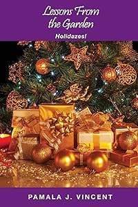 Lessons From the Garden: Holidazes! by Pamala J Vincent