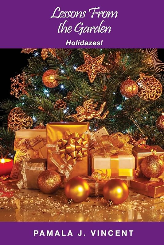 Lessons From the Garden: Holidazes! by Pamala J Vincent