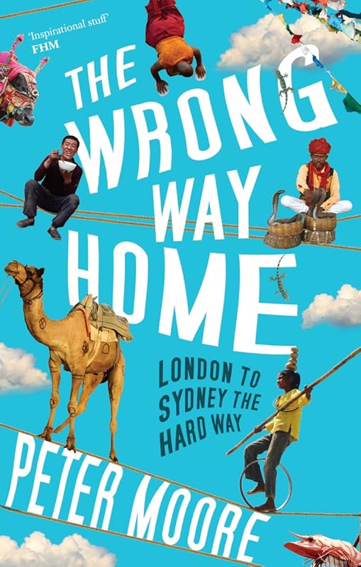 The Wrong Way Home: London to Sydney the hard way by Peter Moore