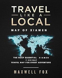 Travel Like a Local - Map of Xiamen: The Most Essential Xiamen (China) Travel Map for Every Adventure by Maxwell Fox