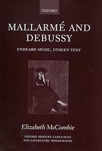 Mallarmé and Debussy: Unheard Music, Unseen Text (Oxford Modern Languages and Literature Monographs) by Elizabeth McCombie