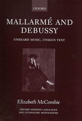 Mallarmé and Debussy: Unheard Music, Unseen Text (Oxford Modern Languages and Literature Monographs)