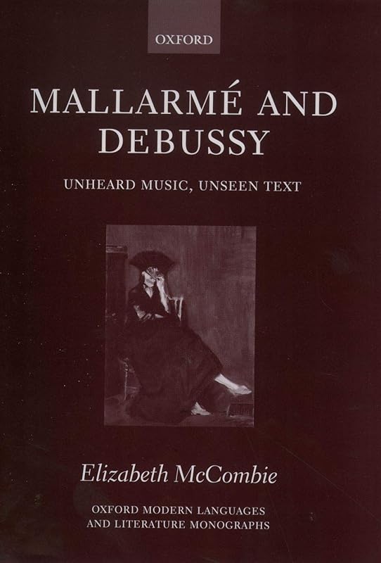 Mallarmé and Debussy: Unheard Music, Unseen Text (Oxford Modern Languages and Literature Monographs) by Elizabeth McCombie