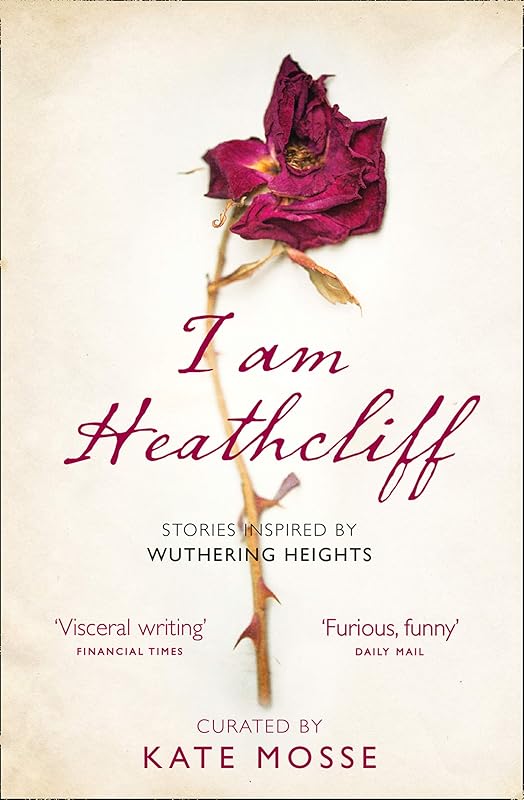 I Am Heathcliff: Stories Inspired by Wuthering Heights by Kate Mosse