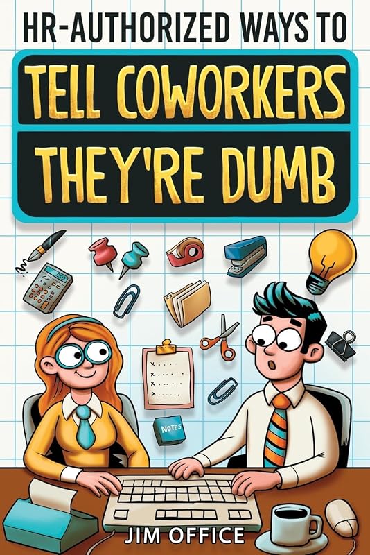 HR-Authorized Ways to Tell Coworkers They're Dumb: Packed with Witty Jokes, Humor And HR-Approved Office Pranks (Funny Gifts For Coworkers) by Jim Office