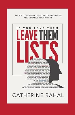 IF YOU LOVE THEM LEAVE THEM LISTS: A GUIDE TO NAVIGATE DIFFICULT CONVERSATIONS AND ORGANIZE YOUR AFFAIRS