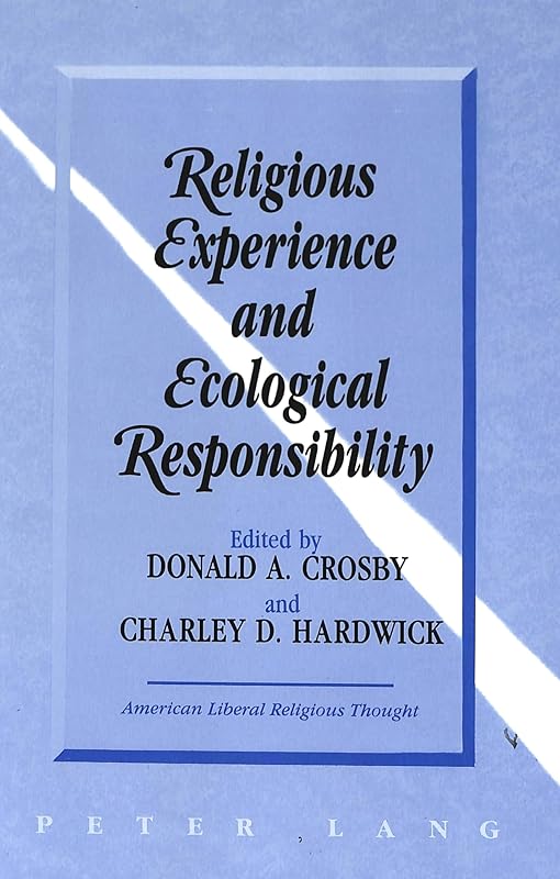 Religious Experience and Ecological Responsibility (American Liberal Religious Thought) by Donald A Crosby