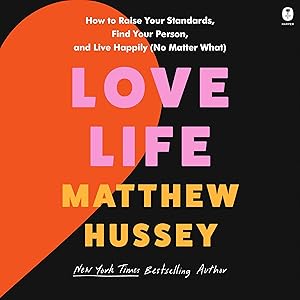 Love Life: How to Raise Your Standards, Find Your Person, and Live Happily (No Matter What) by Matthew Hussey