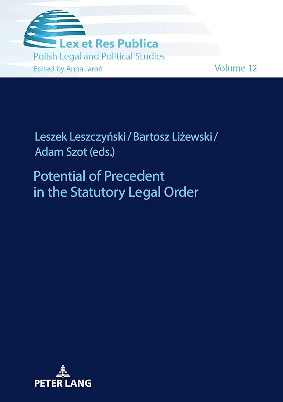 Potential of Precedent in the Statutory Legal Order (Ius, Lex et Res Publica Book 12) by Leszek Leszczynski