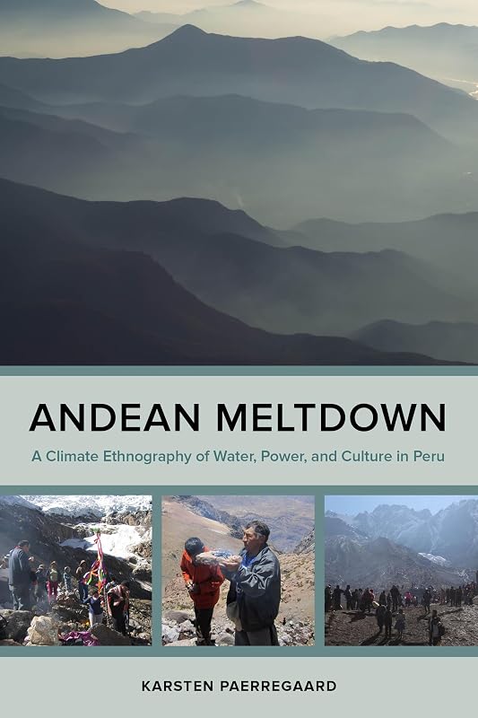 Andean Meltdown: A Climate Ethnography of Water, Power, and Culture in Peru by Karsten Paerregaard