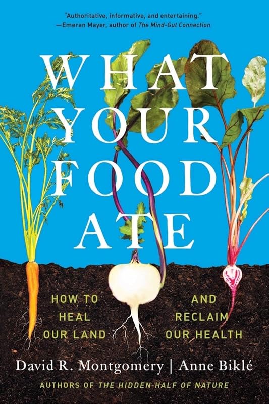 What Your Food Ate: How to Restore Our Land and Reclaim Our Health by David R. Montgomery