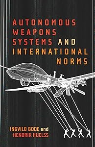 Autonomous Weapons Systems and International Norms by Ingvild Bode