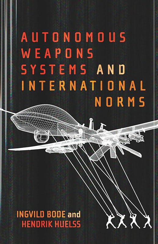 Autonomous Weapons Systems and International Norms by Ingvild Bode