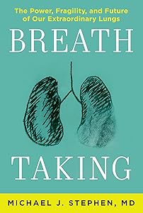 Breath Taking: The Power, Fragility, and Future of Our Extraordinary Lungs by Michael J. Stephen
