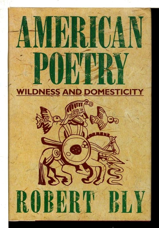 American Poetry: Wildness and Domesticity by Robert Bly