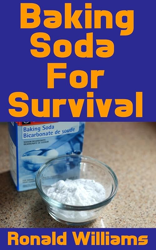 Baking Soda For Survival: The Top Critical Home DIY Uses For Baking Soda In A Life-Or-Death Survival Or Disaster Scenario by Ronald Williams