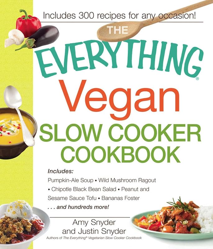 The Everything Vegan Slow Cooker Cookbook: Includes Pumpkin-Ale Soup, Wild Mushroom Ragout, Chipotle Bean Salad, Peanut and Sesame Sauce Tofu, Bananas Foster and hundreds more! (Everything®) by Amy Snyder