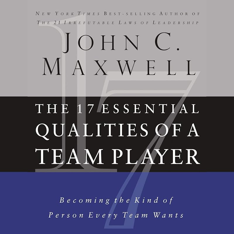 The 17 Essential Qualities of a Team Player: Becoming the Kind of Person Every Team Wants by John C. Maxwell