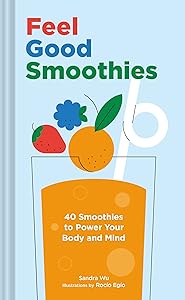 Feel Good Smoothies: 40 Smoothies to Power Your Body and Mind by Sandra Wu