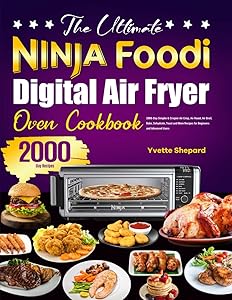 The Ultimate Ninja Foodi Digital Air Fryer Oven Cookbook: 2000-Day Simpler & Crispier Air Crisp, Air Roast, Air Broil, Bake, Dehydrate, Toast and More Recipes for Beginners and Advanced Users by Yvette Shepard
