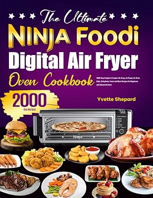The Ultimate Ninja Foodi Digital Air Fryer Oven Cookbook: 2000-Day Simpler & Crispier Air Crisp, Air Roast, Air Broil, Bake, Dehydrate, Toast and More Recipes for Beginners and Advanced Users