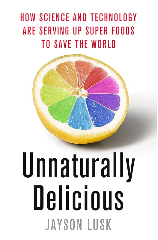 Unnaturally Delicious: How Science and Technology Are Serving Up Super Foods to Save the World by Jayson Lusk