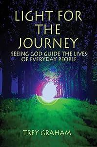 Light For the Journey: Seeing God Guide the Lives of Everyday People by Trey Graham