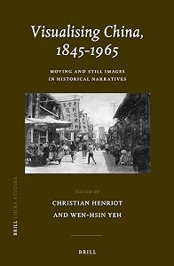 Visualising China, 1845-1965: Moving and Still Images in Historical Narratives (China Studies)