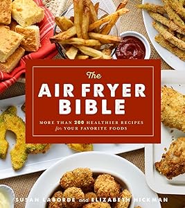 The Air Fryer Bible (Cookbook): More Than 200 Healthier Recipes for Your Favorite Foods by Susan LaBorde