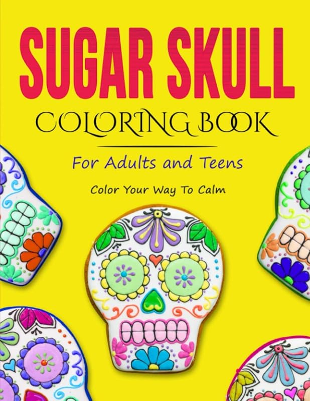 Sugar Skulls Coloring Book For Adults And Teens: Dia De Los Muertos Coloring Books For Adults (Color Your Way To Calm) Over 100 Unique and Beautiful Designs of Sugar Skulls! by Bonding Activity