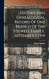 History And Genealogical Record Of One Branch Of The Stilwell Family, September 1, 1914 by DeWitt Stilwell