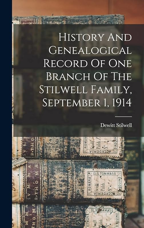 History And Genealogical Record Of One Branch Of The Stilwell Family, September 1, 1914 by DeWitt Stilwell