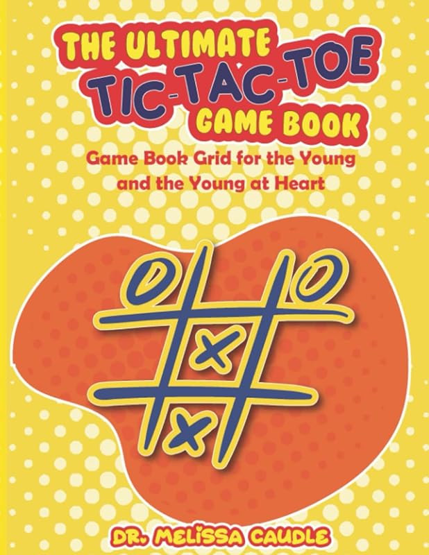 The Ultimate Tic-Tac-Toe Game Book: Game Book Grid for the Young and the Young at Heart by Dr. Melissa Caudle