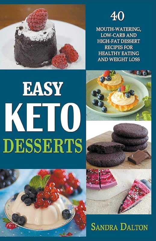 Easy Keto Desserts: 40 Mouth-Watering, Low-Carb and High-Fat Dessert Recipes for Healthy Eating and Weight Loss by Sandra Dalton